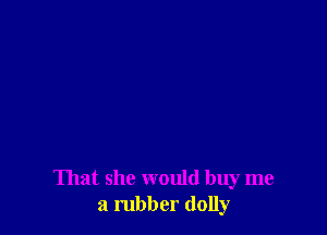 That she would buy me
a rubber (lolly