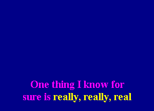 One thing I know for
sure is really, really, real