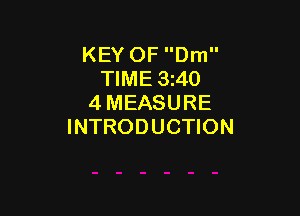 KEY OF Dm
TIME 3z40
4 MEASURE

INTRODUCTION