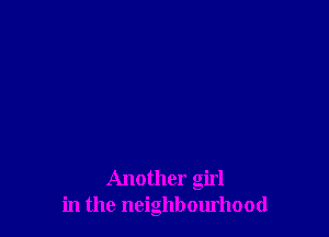 Another girl
in the neighbomhood