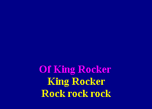 Of King Rocker
King Rocker
Rock ro ck r0 ck