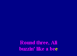 Rmmd three, Ali
buzzin' like a bee