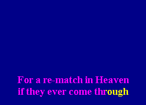 For a re-match in Heaven
if they ever come through