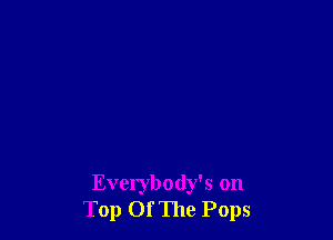 Everybody's on
Top OfThe Pops