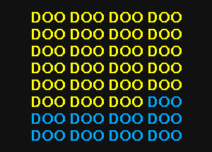 DOO DOO DOO DOO
DOO DOO DOO DOO
DOO DOO DOO DOO
DOO DOO DOO DOO
DOO DOO DOO DOO
DOO DOO DOO DOO
DOO DOO DOO DOO
DOO DOO DOO DOO