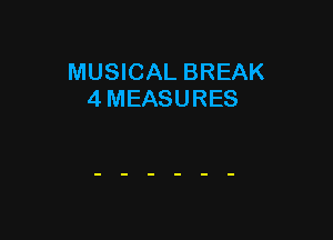 MUSICAL BREAK
4 MEASURES