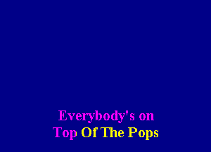 Everybody's on
Top OfThe Pops