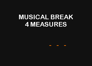 MUSICAL BREAK
4 MEASURES