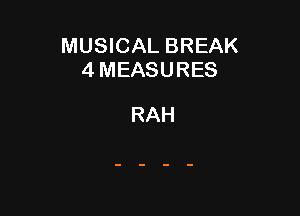 MUSICAL BREAK
4 MEASURES

RAH