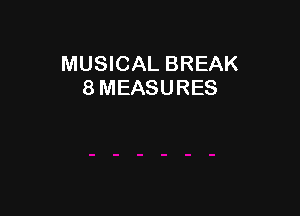 MUSICAL BREAK
8 MEASURES