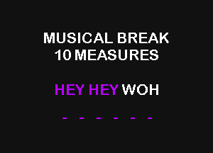 MUSICAL BREAK
10 MEASURES

WOH