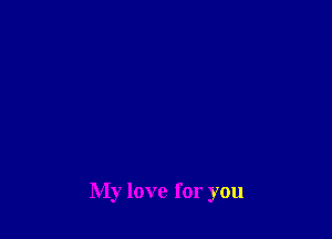 My love for you