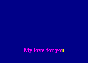 My love for you