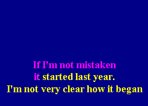 If I'm not mistaken
it started last year.
I'm not very clear hour it began