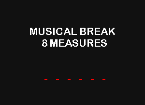 MUSICAL BREAK
8 MEASURES