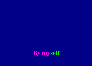 By myself
