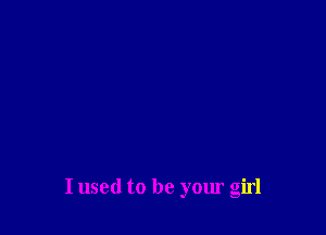I used to be your girl