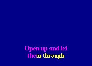 Open up and let
them through