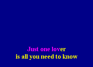 Just one lover
is all you need to know