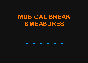 MUSICAL BREAK
8 MEASURES