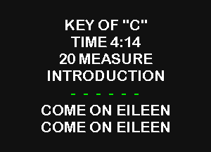 KEY OF C
TIME 4114
20 MEASURE
INTRODUCTION

COME ON EILEEN

COME ON EILEEN l