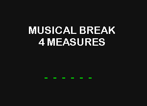 MUSICAL BREAK
4 MEASURES