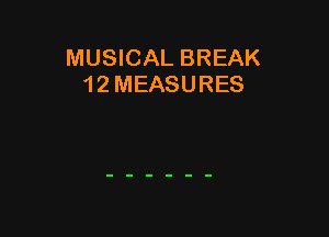 MUSICAL BREAK
1 2 MEASURES