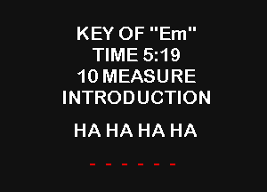 KEY OF Em
TIME 5t19
10 MEASURE

INTRODUCTION
HA HA HA HA