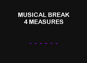 MUSICAL BREAK
4 MEASURES