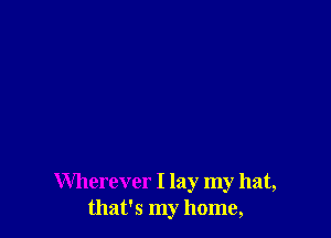 Wherever I lay my hat,
that's my home,