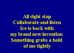 All right stop
Collaborate and listen
Ice is back with
my brand new invention
Something grabs a hold
of me tightly