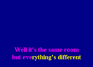 Well it's the same room
butever3111ing's different