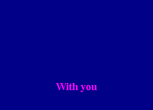 With you