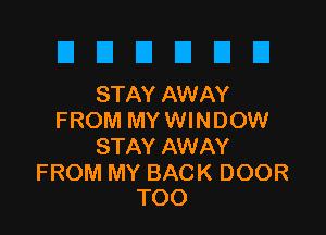 El El E1 El El E1
STAYAWAY

FROM MY WINDOW
STAY AWAY

FROM MY BACK DOOR
TOO