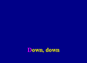 Down, down