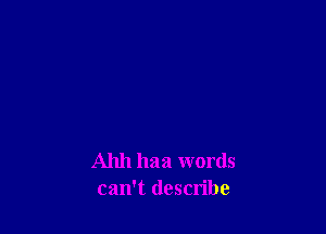 Allh haa words
can't describe