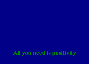 All you need is positivity