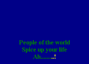 People of the world
Spice up your life