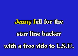 Jenny fell for the

star line backer

with a free ride to L.S.U.
