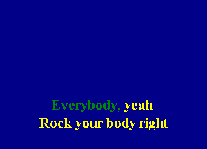 Everybody, yeah
Rock your body right
