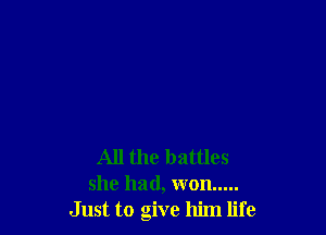 All the battles
she had, won .....
Just to give him life