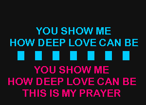 YOU SHOW ME
HOW DEEP LOVE CAN BE

EIEIEIEIEIEIEI