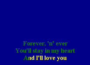Forever, 'n' ever
You'll stay in my heart
And I'll love you