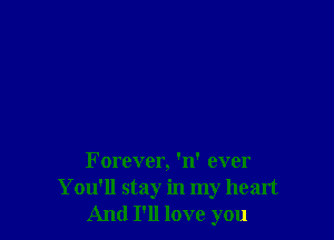 Forever, 'n' ever
You'll stay in my heart
And I'll love you
