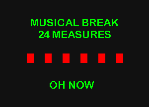 MUSICAL BREAK
24 MEASURES