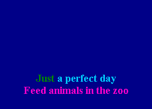 Just a perfect day
Feed animals in the zoo