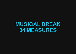 MUSICAL BREAK

34MEASURES