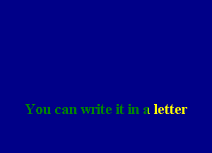 You can write it in a letter