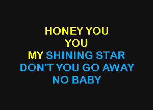 HONEY YOU
YOU

MY SHINING STAR
DON'T YOU GO AWAY
NO BABY