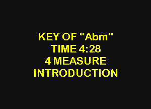 KEY OF Abm
TIME 4z28

4MEASURE
INTRODUCTION